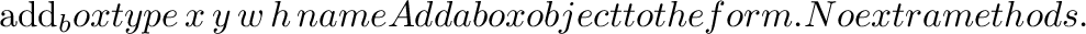 \begin{funcdesc}{add_text}{type\, x\, y\, w\, h\, name}
Add a text object to the form.
No extra methods.
\end{funcdesc}