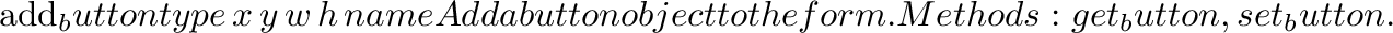 \begin{funcdesc}{add_lightbutton}{type\, x\, y\, w\, h\, name}
Add a lightbutton...
...t to the form. \\
Methods:
\code{get_button},
\code{set_button}.
\end{funcdesc}