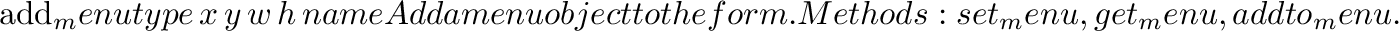 \begin{funcdesc}{add_choice}{type\, x\, y\, w\, h\, name}
Add a choice object to...
...e_text},
\code{set_choice_fontsize},
\code{set_choice_fontstyle}.
\end{funcdesc}