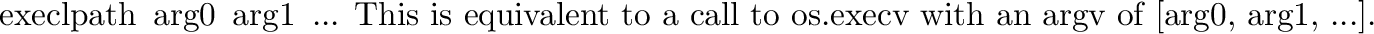 \begin{funcdesc}{execle}{path\, arg0\, arg1\, ...\, env}
This is equivalent to a...
...ecve} with an \var{argv}
of \code{[\var{arg0}, \var{arg1}, ...]}.
\end{funcdesc}