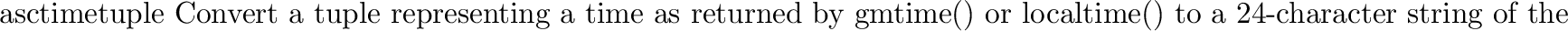 \begin{funcdesc}{ctime}{secs}
Convert a time expressed in seconds since the epoc...
...e. \code{ctime(t)} is equivalent to
\code{asctime(localtime(t))}.
\end{funcdesc}