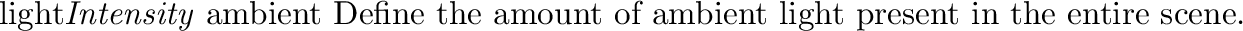 \begin{defkey}{light}{{\em Intensity\/} {\tt directional} \evec{direction}}
Def...
... every point
it illuminates. The direction need not be normalized.
\end{defkey}