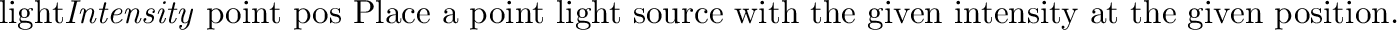 \begin{defkey}{light}{{\em Intensity\/} {\tt spot} \evec{pos} \evec{to}
{$\alph...
...control the radius of the cone of light
produced by the spotlight.
\end{defkey}