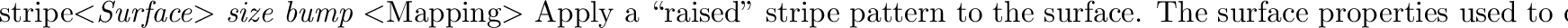 \begin{defkey}{wood}{}
Gives a surface a wood-like appearance. The feature size ...
...ry to
scale the texture in order to achieve the desired appearance.
\end{defkey}