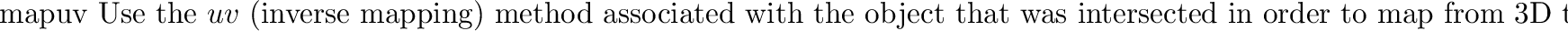 \begin{defkey}{map}{{\tt planar} [\evec{origin} \evec{vaxis} \evec{uaxis}]}
Use...
...v$\ axes, with
the (0,0) in texture space mapped to \evec{origin}.
\end{defkey}