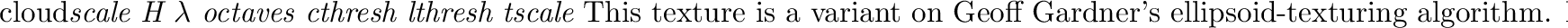 \begin{defkey}{fbm}{{\em offset scale H $\lambda$\ octaves thresh}
[{\em colorma...
...o scale the ambient and diffuse components of the
object's surface.
\end{defkey}