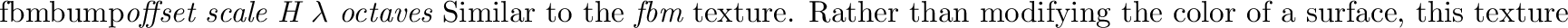 \begin{defkey}{gloss}{{\em glossiness}}
Gives reflective surfaces a glossy appea...
...ling
should be used to render scenes that make use of this texture.
\end{defkey}