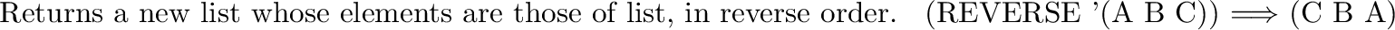 \begin{inset}{}
This is a \lq\lq destructive'' version of {\tt REVERSE};
it allocates...
...e source {\it list\/}'s to form the result list.
\index{destructive}
\end{inset}