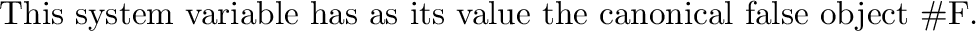 \begin{inset}{}
The system variable {\tt T} has as its value the canonical true ...
... non-false value is considered to be true for the purposes of tests.
\end{inset}