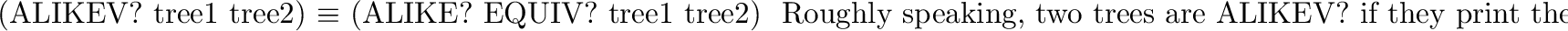 \begin{inset}{}
Returns a result tree which is the same as the argument {\it tre...
...y {\tt SUBST} may or may not share structure with its
tree argument.
\end{inset}