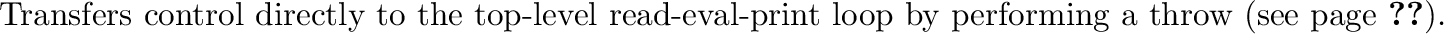 \begin{inset}{}
Enters a read-eval-print loop. If {\it message\/} is non-null, t...
... the read-eval-print loop at the next higher level,
which continues.
\end{inset}