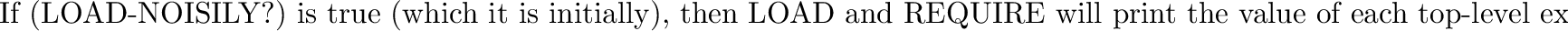 \begin{inset}{}
Read-eval-print loops will not print any object which answers tr...
...ote that this is unrelated to the functioning of {\tt PRINT} itself.
\end{inset}